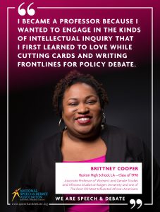 I BECAME A PROFESSOR BECAUSE I WANTED TO ENGAGE IN THE KINDS OF INTELLECTUAL INQUIRY THAT I FIRST LEARNED TO LOVE WHILE CUTTING CARDS AND WRITING FRONTLINES FOR POLICY DEBATE. - Brittney Cooper