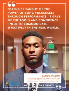 FORENSICS TAUGHT ME THE POWER OF BEING VULNERABLE THROUGH PERFORMANCE. IT GAVE ME THE TOOLS AND CONFIDENCE I NEED TO COMMUNICATE EFFECTIVELY IN THE REAL WORLD. - Darius Wilson