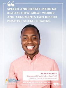 SPEECH AND DEBATE MADE ME REALIZE HOW GREAT WORDS AND ARGUMENTS CAN INSPIRE POSITIVE SOCIAL CHANGE. - Rasha Harvey