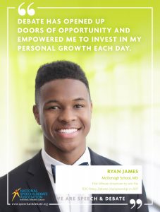 DEBATE HAS OPENED UP  DOORS OF OPPORTUNITY AND EMPOWERED ME TO INVEST IN MY PERSONAL GROWTH EACH DAY. - Ryan James