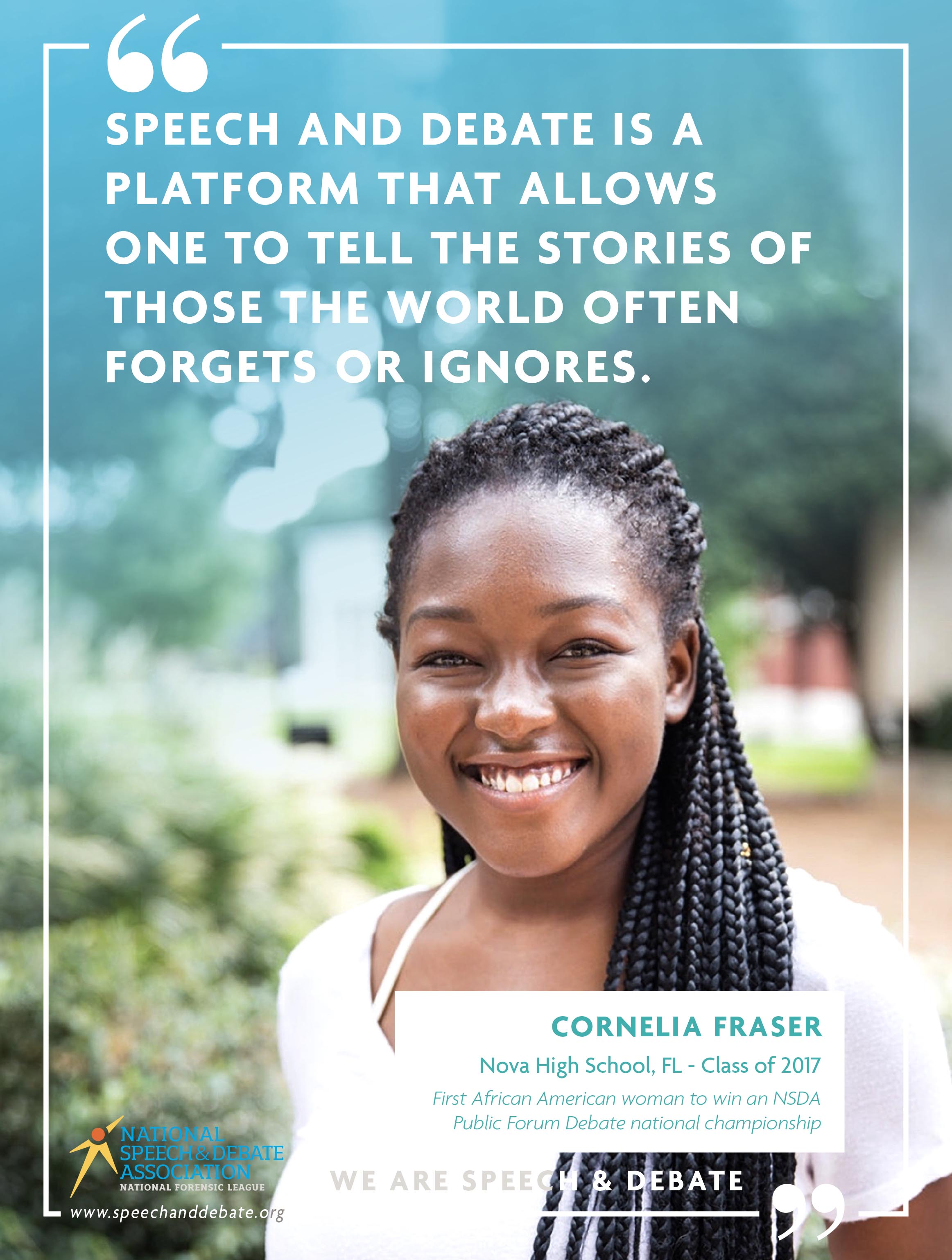 SPEECH AND DEBATE IS A PLATFORM THAT ALLOWS ONE TO TELL THE STORIES OF THOSE THE WORLD OFTEN FORGETS OR IGNORES. - Cornelia Fraser