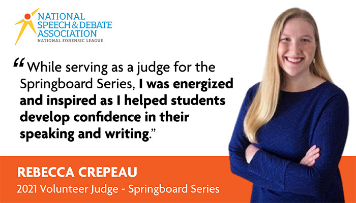 'While serving as a judge for the Springboard Series, I was energized and inspired as I helped students develop cinfidence in their speaking and writing' - Rebecca Crepeau - 2021 Volunteer Judge - Springboard Series'