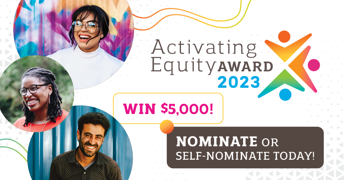 Activating Equity Award 2023: Win $5,000! Nominate or self-nominate today! Activating Equity Award 2023: Win $5,000! Nominate or self-nominate today!