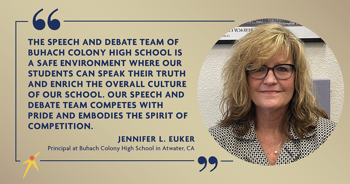 "The speech and debate team of Buhach Colony High School is a safe environment where our students can speak their truth and enrich the overall culture of our school. Our speech and debate team competes with pride and embodies the sprit of competition." - Jennifer L. Euker