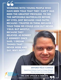 WORKING WITH YOUNG PEOPLE WHO HAVE BEEN TOLD THAT THEY ‘CAN’T’ HAS BEEN THE GREATEST PRIVILEGE. TO SEE THE IMPOSSIBLE MATERIALIZE BEFORE MY EYES, JUST BECAUSE I HAD FAITH; BECAUSE I TRUSTED IN THEM; BECAUSE I TOLD THEM WE COULD LOSE BUT NEVER YIELD; BUT MOSTLY,  BECAUSE THEY  BELIEVED. AS ROBERT  F. KENNEDY ONCE SAID, ‘I DREAM THINGS THAT NEVER WERE AND SAY, WHY NOT?’ - Arturo Féliz-Camilo