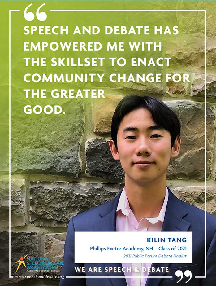 "SPEECH AND DEBATE HAS EMPOWERED ME WITH THE SKILLSET TO ENACT COMMUNITY CHANGE FOR THE GREATER GOOD." - Kilin Tang